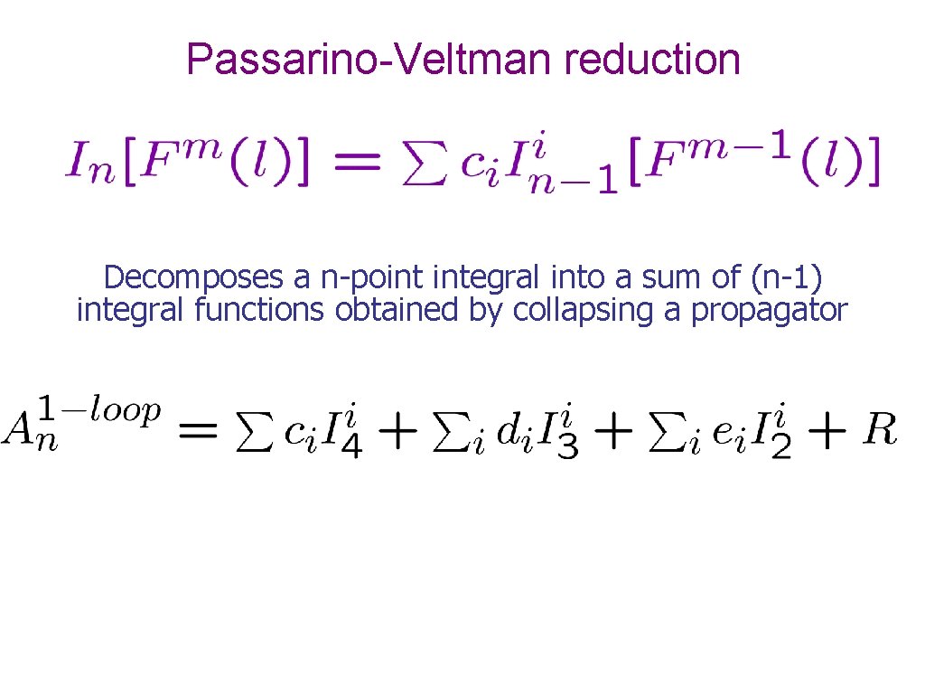 Passarino-Veltman reduction Decomposes a n-point integral into a sum of (n-1) integral functions obtained