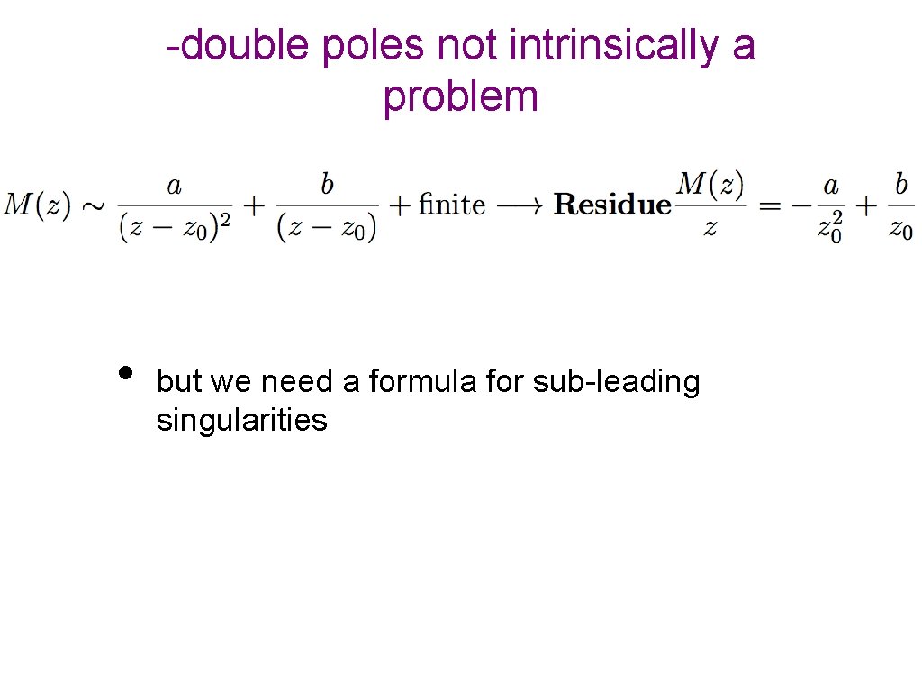-double poles not intrinsically a problem • but we need a formula for sub-leading