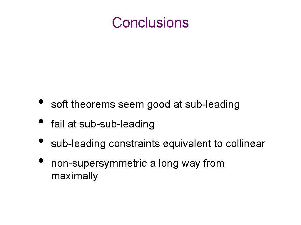 Conclusions • • soft theorems seem good at sub-leading fail at sub-leading constraints equivalent