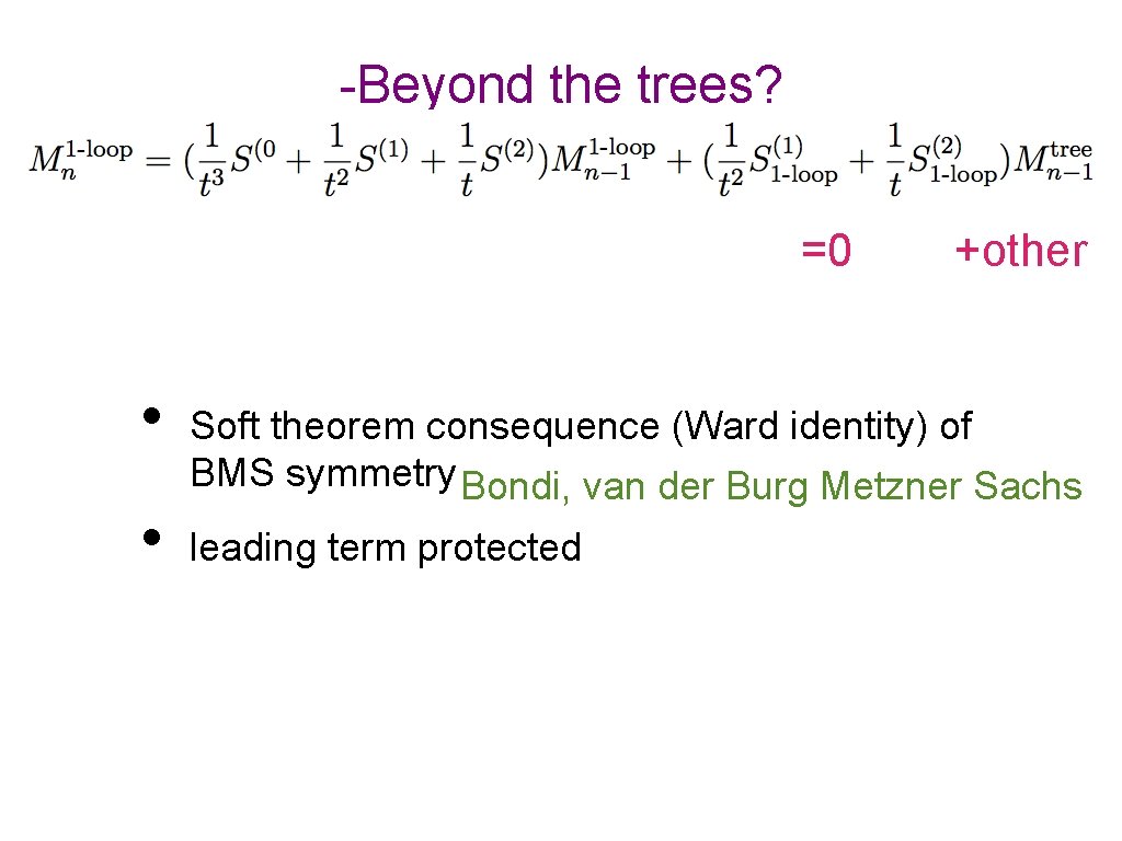 -Beyond the trees? =0 • • +other Soft theorem consequence (Ward identity) of BMS