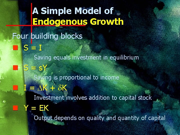 A Simple Model of Endogenous Growth Four building blocks n S=I Saving equals investment