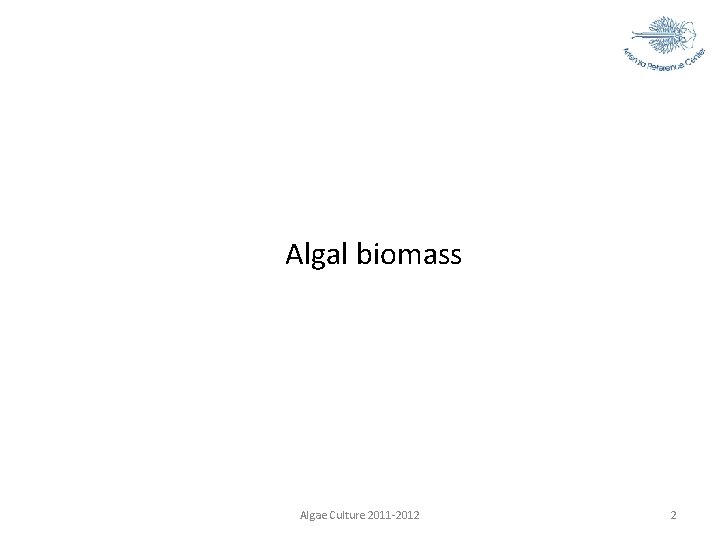 Algal biomass Algae Culture 2011 -2012 2 
