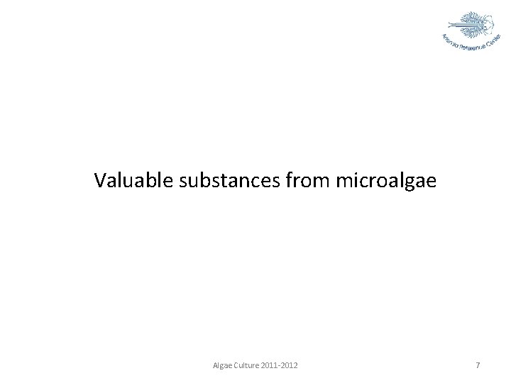 Valuable substances from microalgae Algae Culture 2011 -2012 7 
