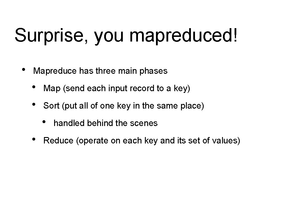 Surprise, you mapreduced! • Mapreduce has three main phases • • Map (send each Surprise, you mapreduced! • Mapreduce has three main phases • • Map (send each