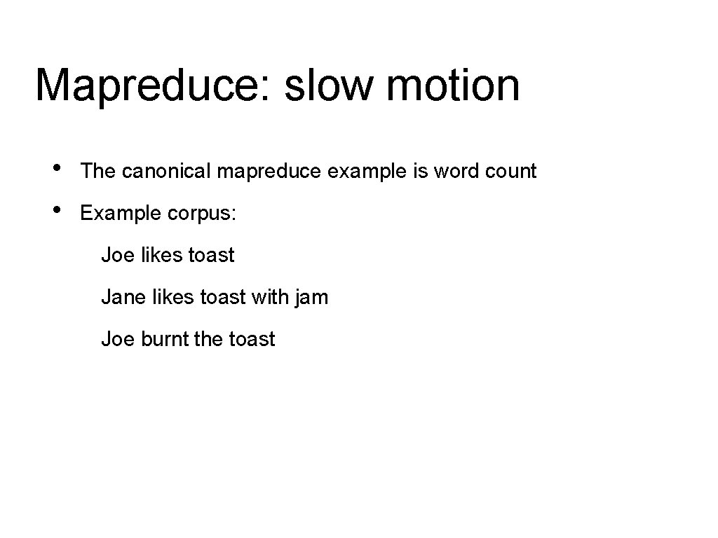 Mapreduce: slow motion • • The canonical mapreduce example is word count Example corpus: Mapreduce: slow motion • • The canonical mapreduce example is word count Example corpus: