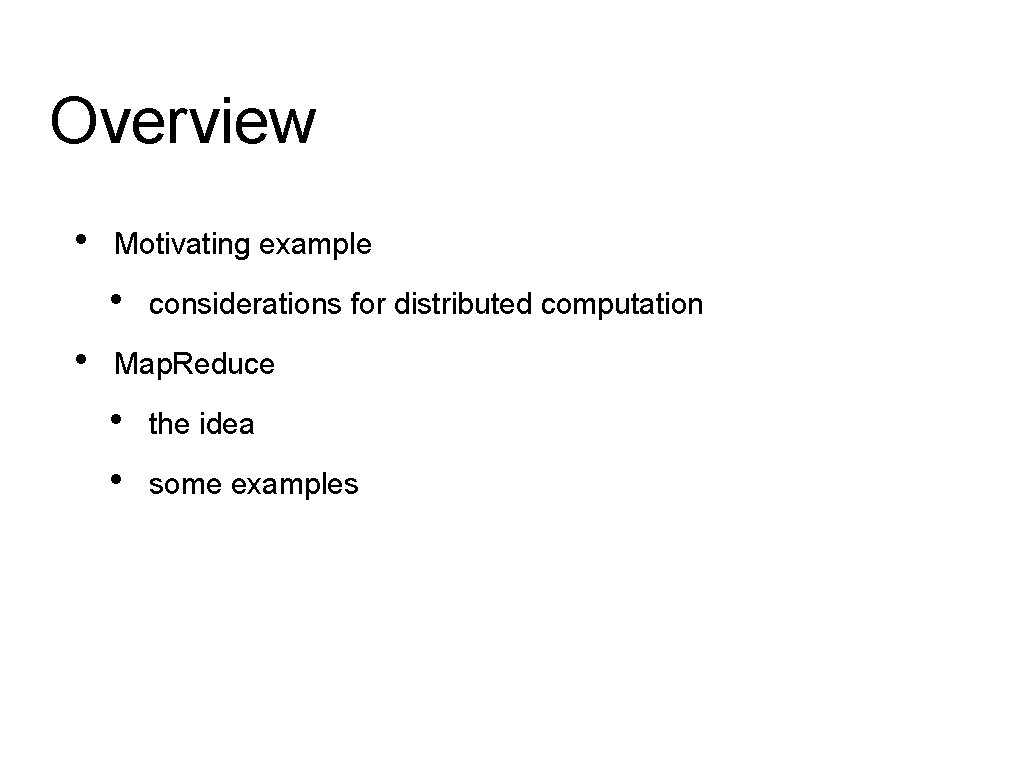 Overview • Motivating example • • considerations for distributed computation Map. Reduce • • Overview • Motivating example • • considerations for distributed computation Map. Reduce • •
