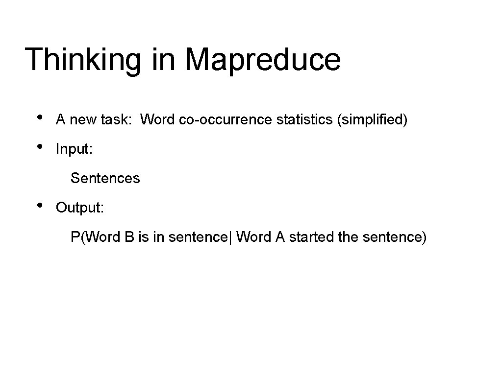 Thinking in Mapreduce • • A new task: Word co-occurrence statistics (simplified) Input: Sentences Thinking in Mapreduce • • A new task: Word co-occurrence statistics (simplified) Input: Sentences