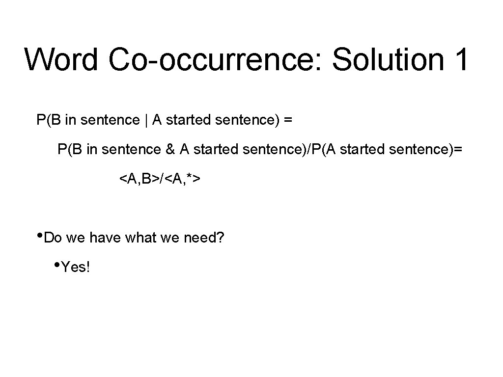 Word Co-occurrence: Solution 1 P(B in sentence | A started sentence) = P(B in Word Co-occurrence: Solution 1 P(B in sentence | A started sentence) = P(B in