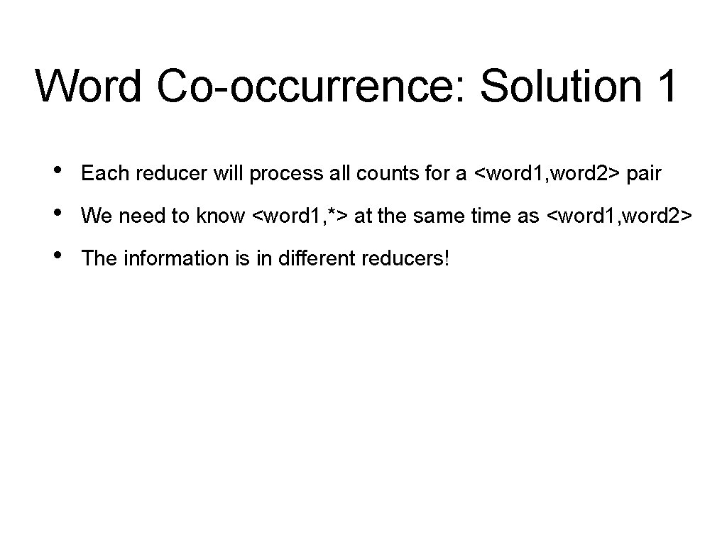 Word Co-occurrence: Solution 1 • • • Each reducer will process all counts for Word Co-occurrence: Solution 1 • • • Each reducer will process all counts for