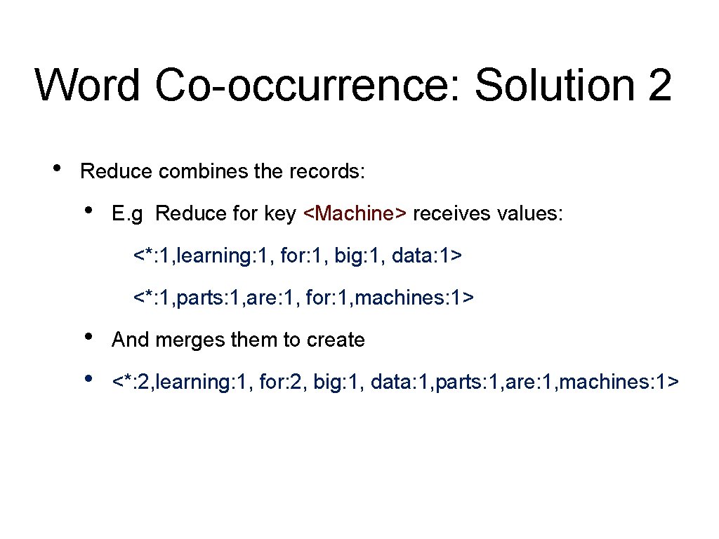Word Co-occurrence: Solution 2 • Reduce combines the records: • E. g Reduce for Word Co-occurrence: Solution 2 • Reduce combines the records: • E. g Reduce for