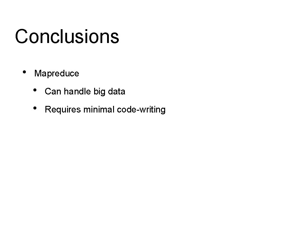 Conclusions • Mapreduce • • Can handle big data Requires minimal code-writing Conclusions • Mapreduce • • Can handle big data Requires minimal code-writing