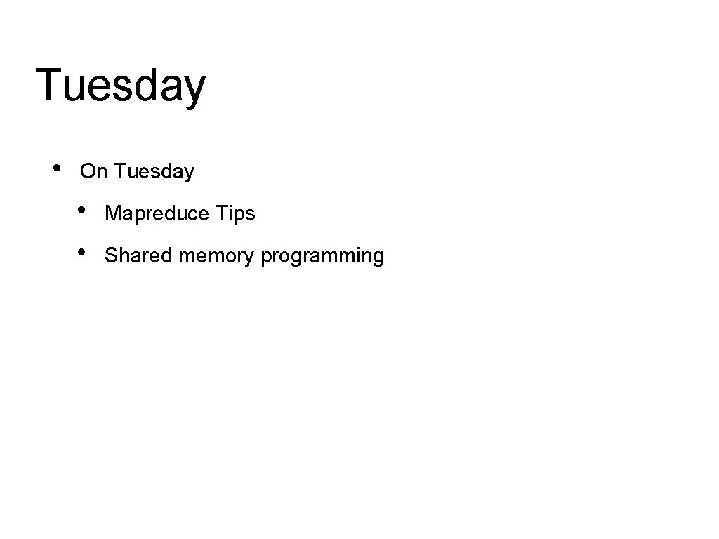 Tuesday • On Tuesday • • Mapreduce Tips Shared memory programming Tuesday • On Tuesday • • Mapreduce Tips Shared memory programming