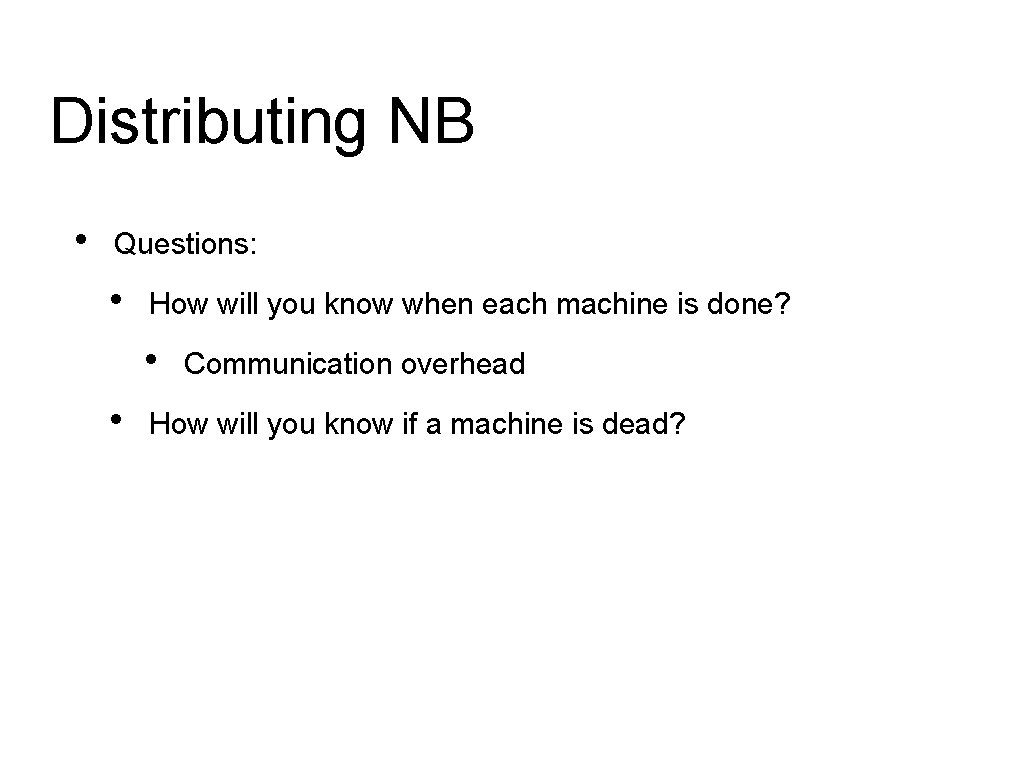 Distributing NB • Questions: • How will you know when each machine is done? Distributing NB • Questions: • How will you know when each machine is done?