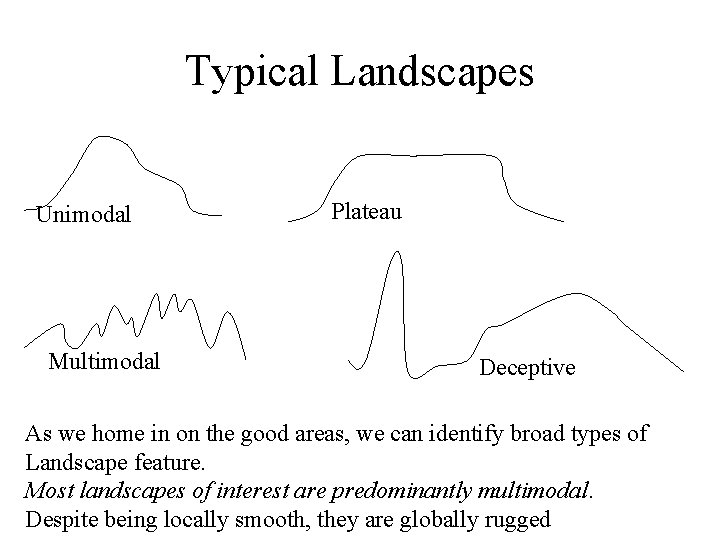 Typical Landscapes Unimodal Multimodal Plateau Deceptive As we home in on the good areas,