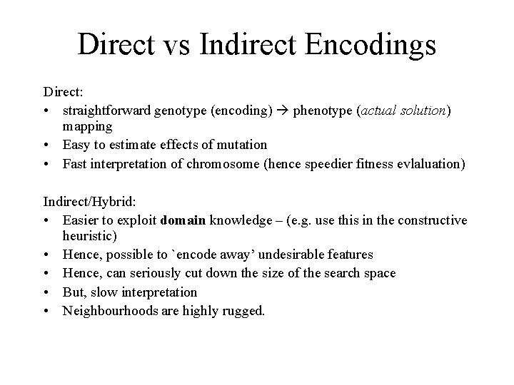 Direct vs Indirect Encodings Direct: • straightforward genotype (encoding) phenotype (actual solution) mapping •