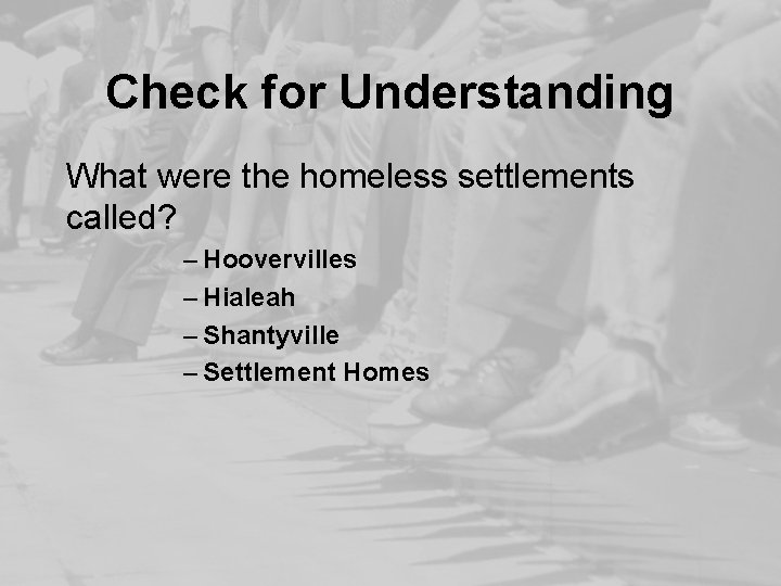 Check for Understanding What were the homeless settlements called? – Hoovervilles – Hialeah –