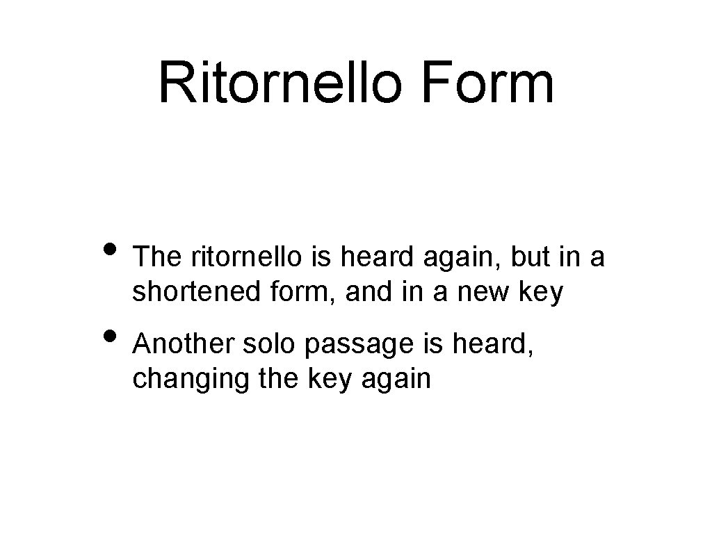Ritornello Form • The ritornello is heard again, but in a shortened form, and