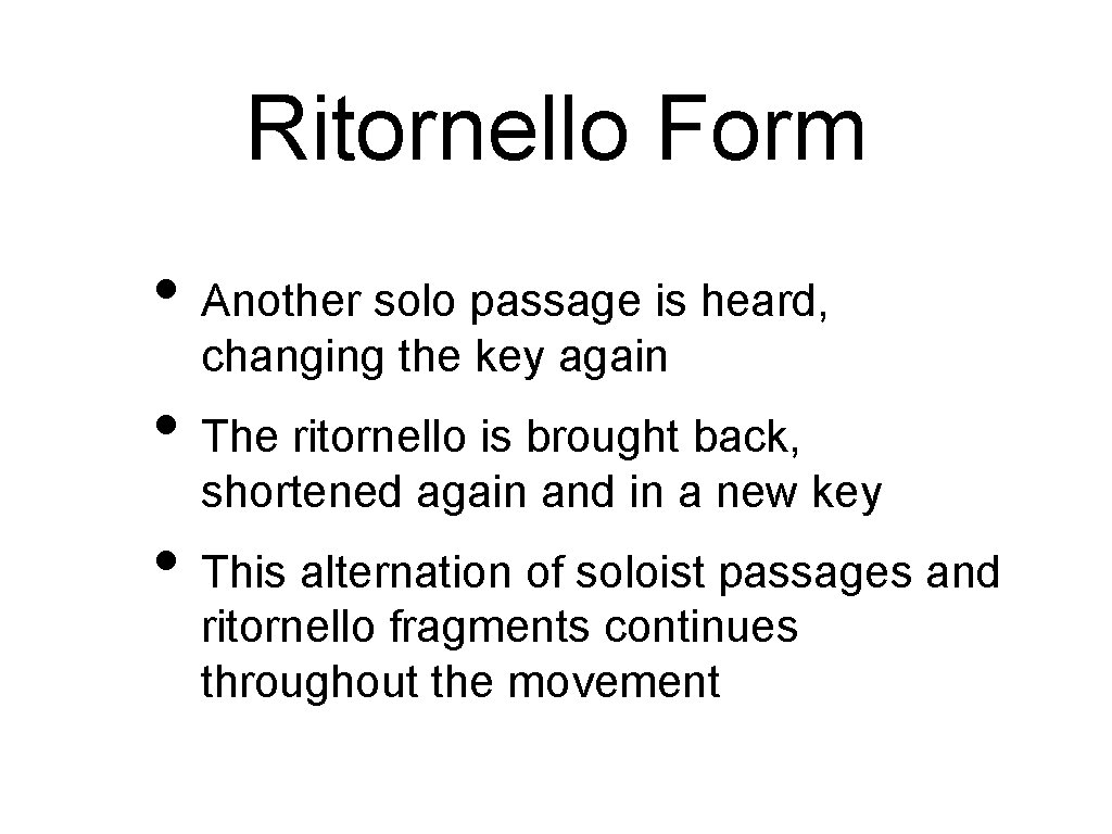 Ritornello Form • Another solo passage is heard, changing the key again • The