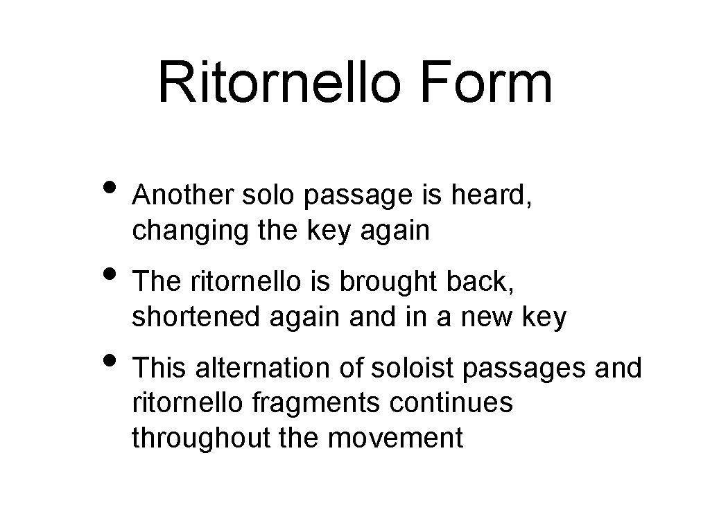 Ritornello Form • Another solo passage is heard, changing the key again • The