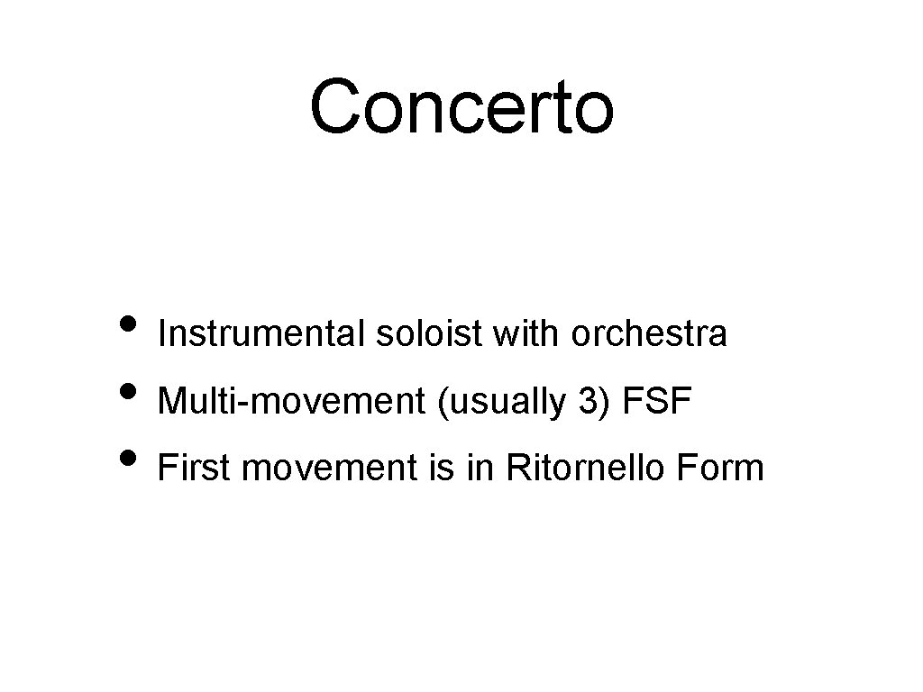 Concerto • Instrumental soloist with orchestra • Multi-movement (usually 3) FSF • First movement