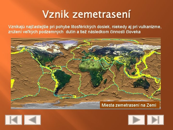 Vznik zemetrasení Vznikajú najčastejšie pri pohybe litosférických dosiek, niekedy aj pri vulkanizme, zrútení veľkých