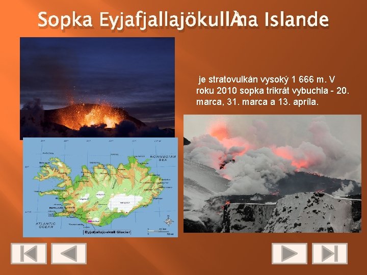 Sopka Eyjafjallajökull na Islande je stratovulkán vysoký 1 666 m. V roku 2010 sopka