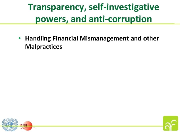 Transparency, self-investigative powers, and anti-corruption • Handling Financial Mismanagement and other Malpractices 