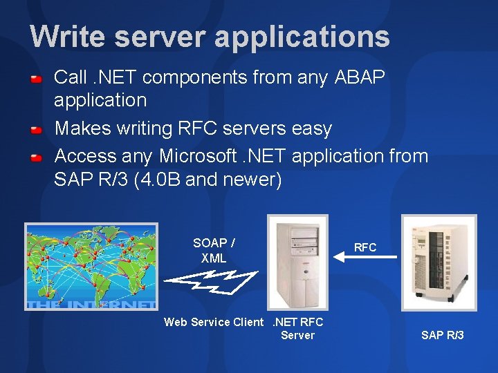 Write server applications Call. NET components from any ABAP application Makes writing RFC servers