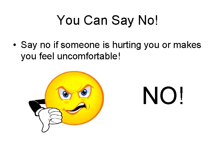 You Can Say No! • Say no if someone is hurting you or makes