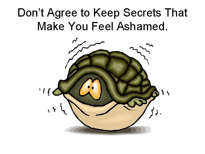 Don’t Agree to Keep Secrets That Make You Feel Ashamed. 