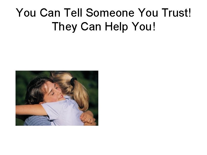 You Can Tell Someone You Trust! They Can Help You! 