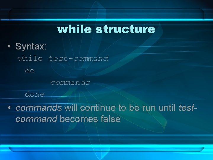 while structure • Syntax: while test-command do commands done • commands will continue to