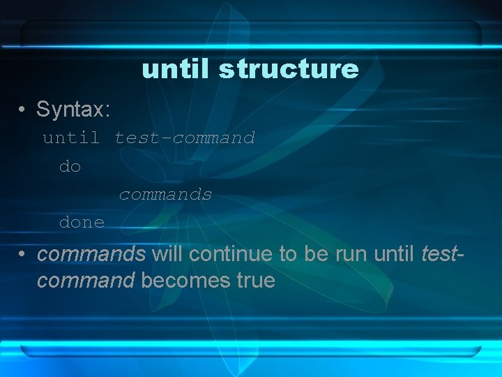until structure • Syntax: until test-command do commands done • commands will continue to