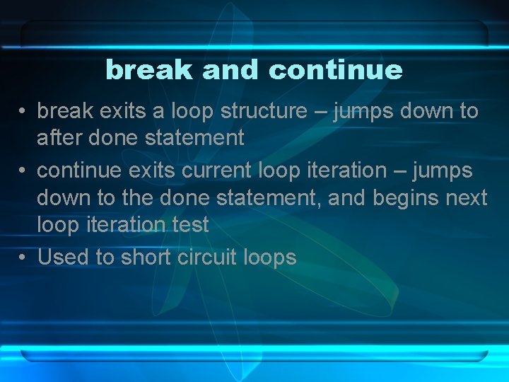 break and continue • break exits a loop structure – jumps down to after