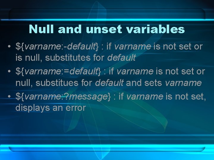 Null and unset variables • ${varname: -default} : if varname is not set or