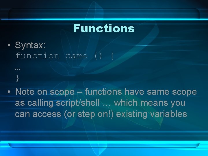 Functions • Syntax: function name () { … } • Note on scope –