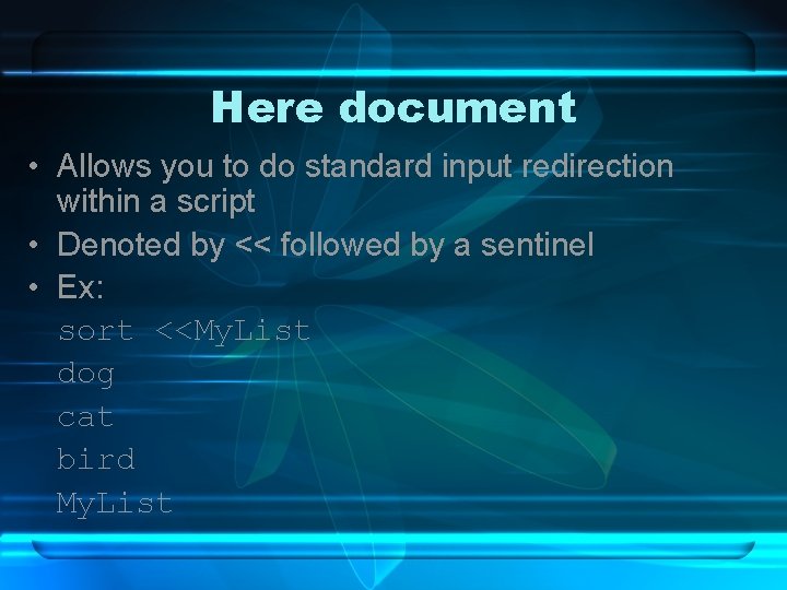 Here document • Allows you to do standard input redirection within a script •