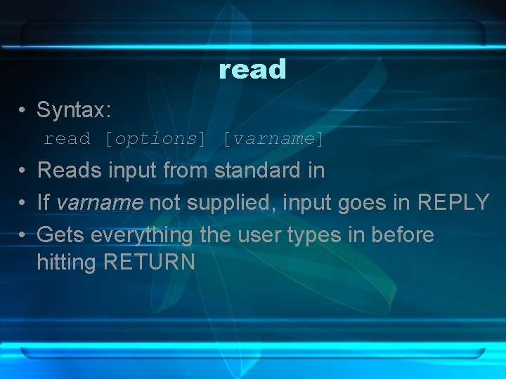 read • Syntax: read [options] [varname] • Reads input from standard in • If