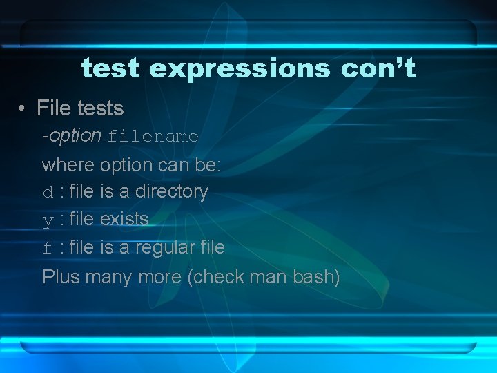 test expressions con’t • File tests -option filename where option can be: d :