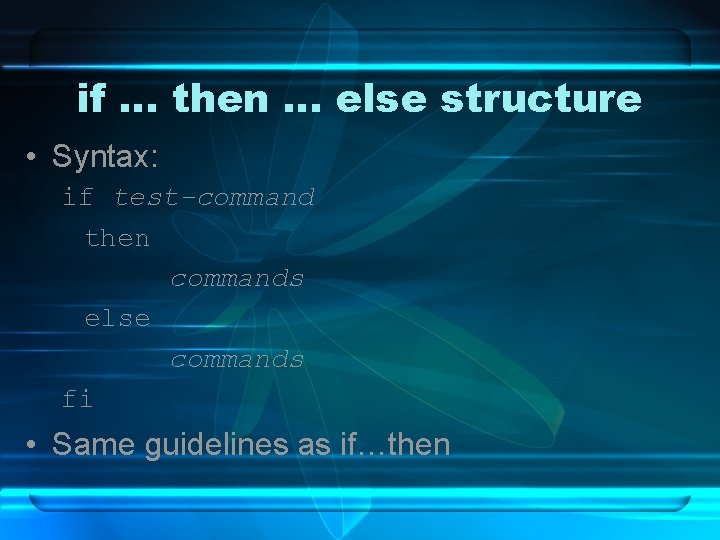 if … then … else structure • Syntax: if test-command then commands else commands