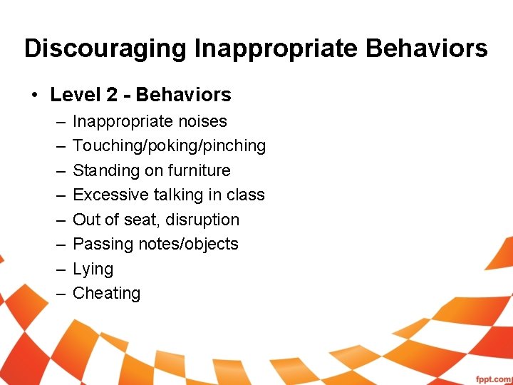 Discouraging Inappropriate Behaviors • Level 2 - Behaviors – – – – Inappropriate noises