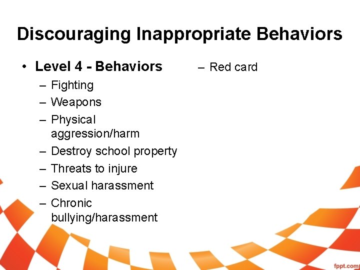 Discouraging Inappropriate Behaviors • Level 4 - Behaviors – Fighting – Weapons – Physical