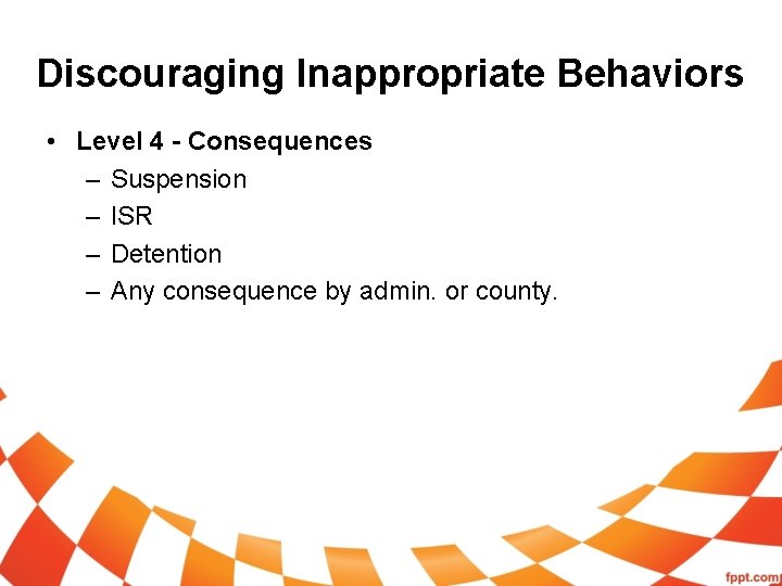 Discouraging Inappropriate Behaviors • Level 4 - Consequences – Suspension – ISR – Detention