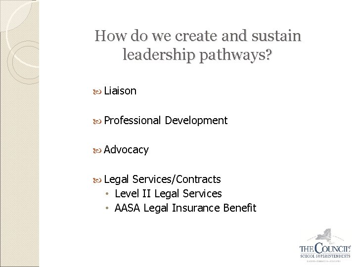 How do we create and sustain leadership pathways? Liaison Professional Development Advocacy Legal Services/Contracts