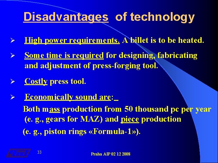 Disadvantages of technology Ø High power requirements. A billet is to be heated. Ø