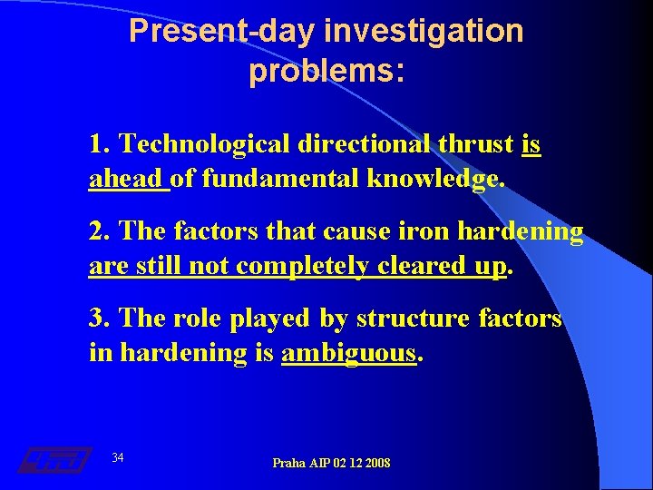 Present-day investigation problems: 1. Technological directional thrust is ahead of fundamental knowledge. 2. The
