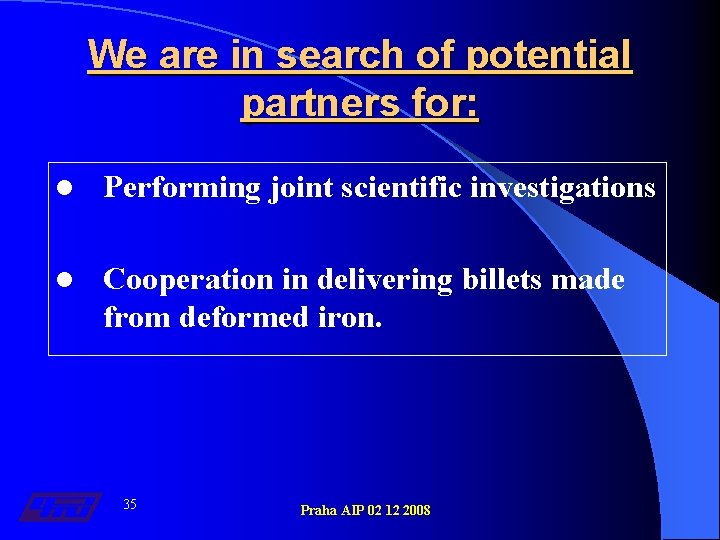 We are in search of potential partners for: l Performing joint scientific investigations l