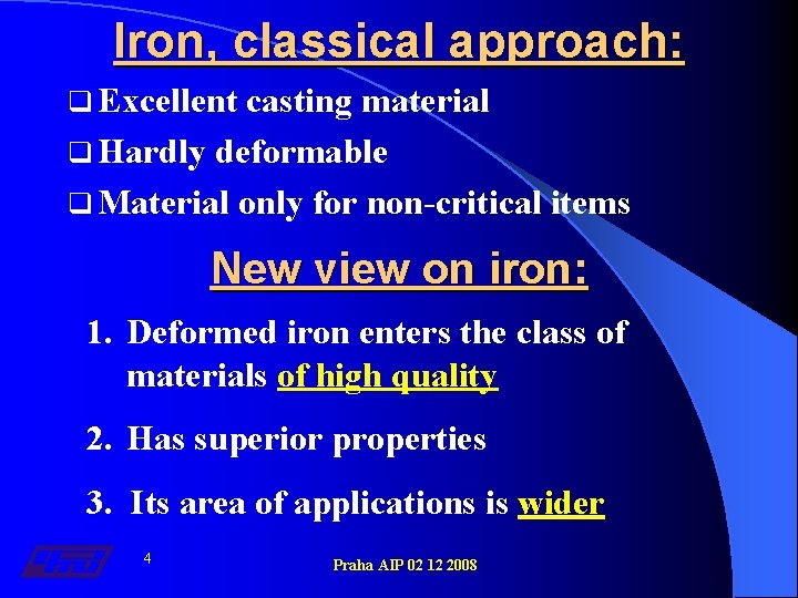 Iron, classical approach: q Excellent casting material q Hardly deformable q Material only for