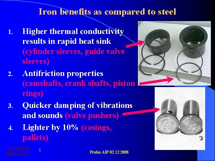 Iron benefits as compared to steel 1. 2. 3. 4. Higher thermal conductivity results