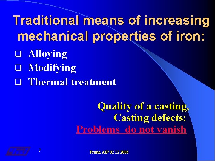 Traditional means of increasing mechanical properties of iron: Alloying q Modifying q Thermal treatment